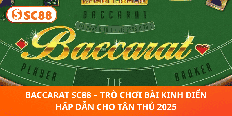 Baccarat SC88 – Khám Phá Trò Bài Kinh Điển Dành Cho Người Mới 2025